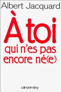 A toi qui n'es pas encore né(e), Lettre de ton arrière-grand-père sur le monde qui t'attend d'Albert Jacquard (1998)